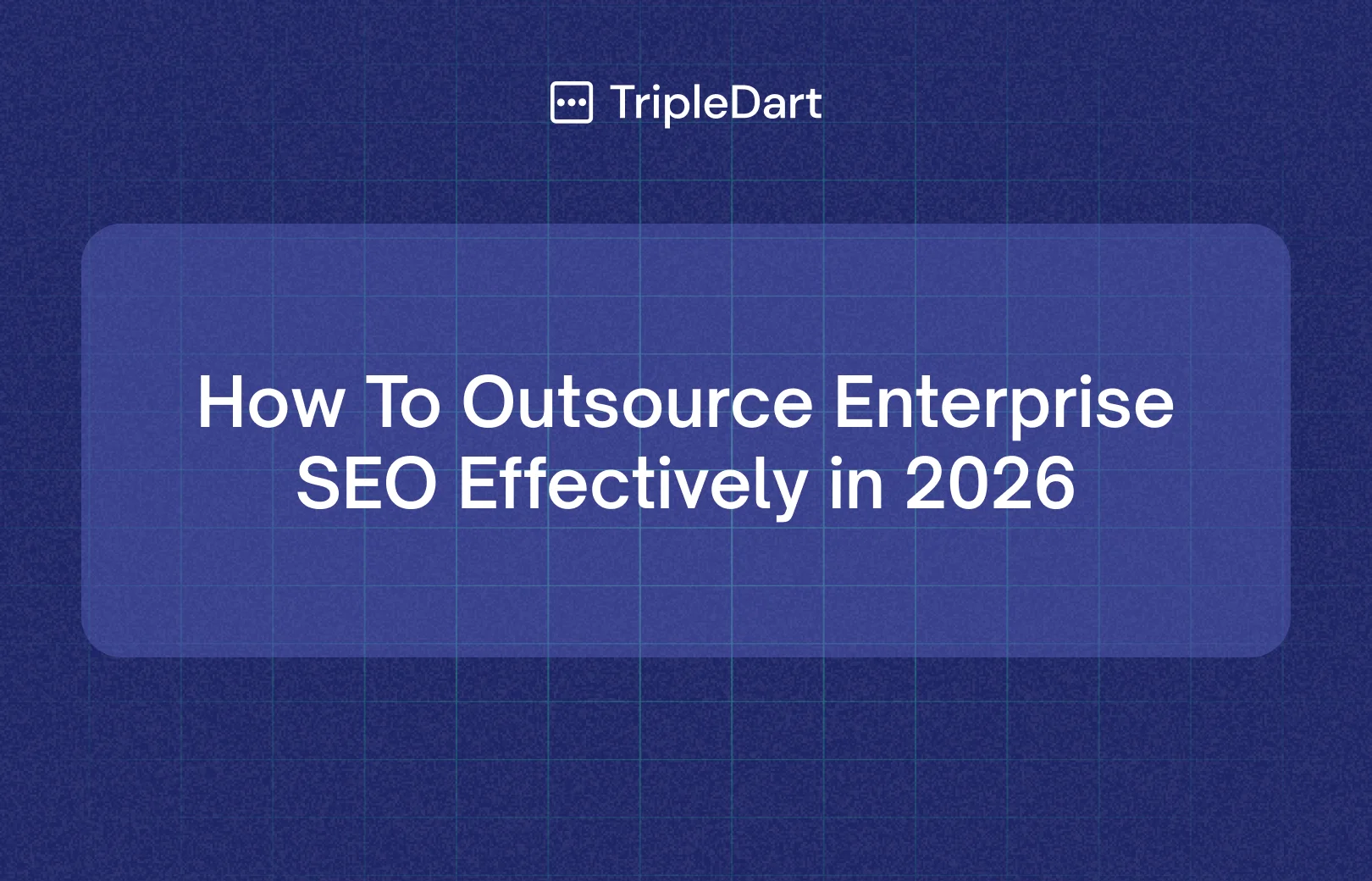 How To Outsource Enterprise SEO Effectively in 2026