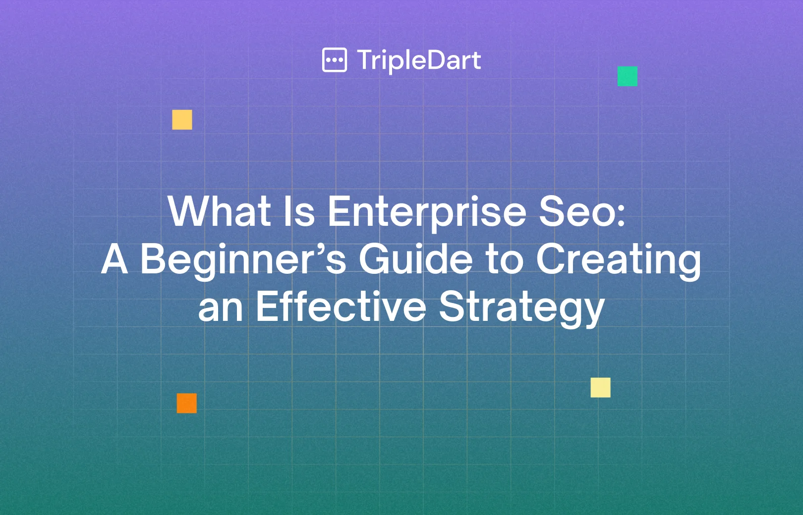 What Is Enterprise Seo: A Beginner’s Guide to Creating an Effective Strategy