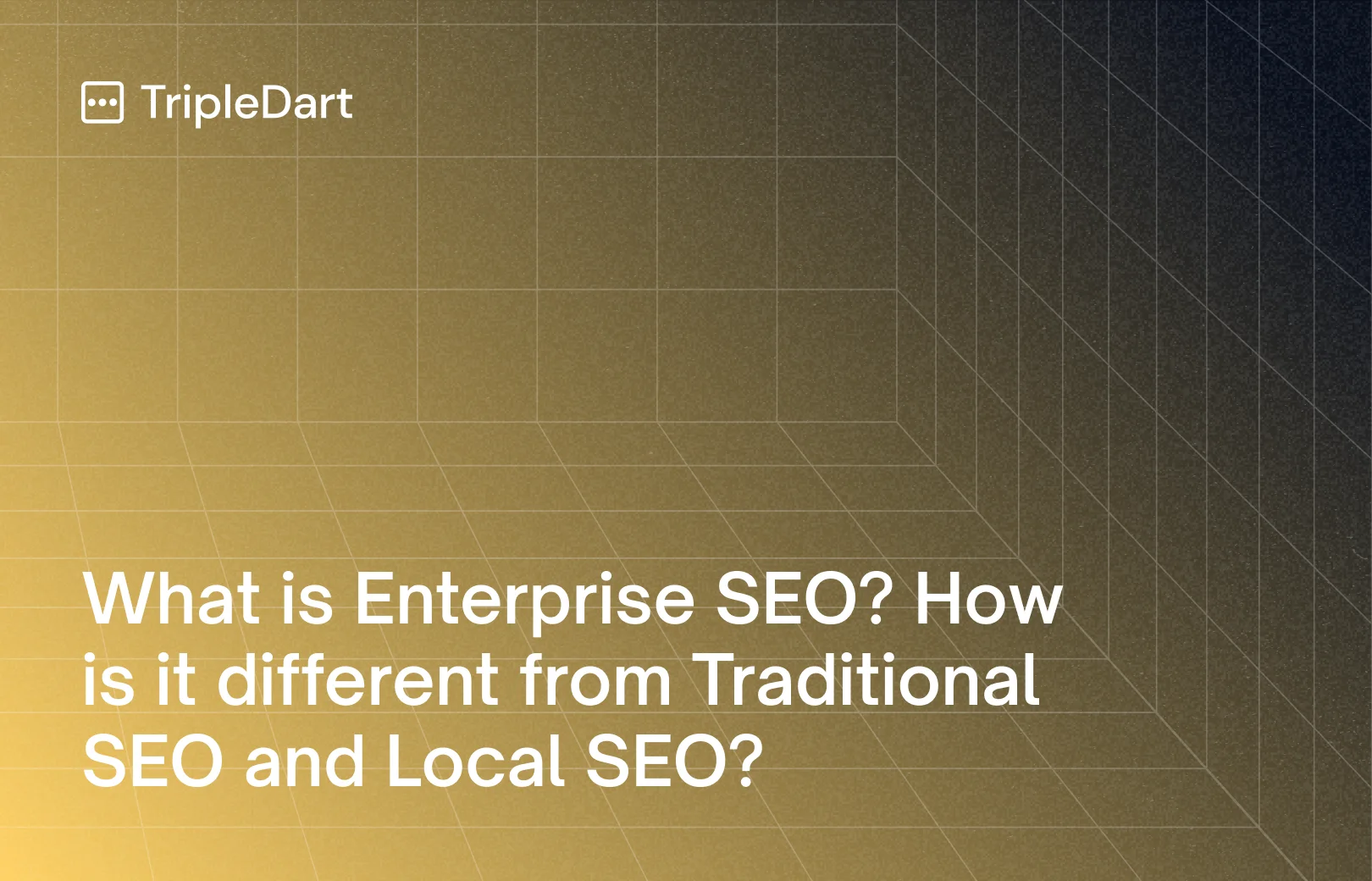 What is Enterprise SEO? How is it different from Traditional SEO and Local SEO?