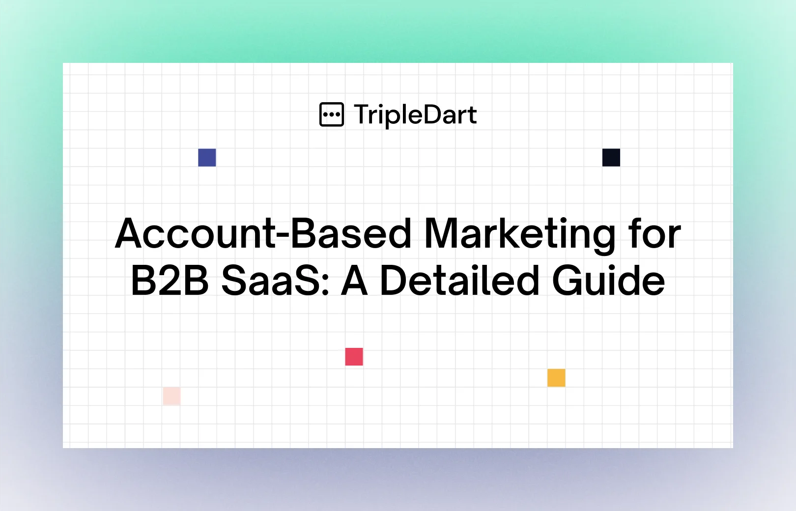 Account-Based Marketing for B2B SaaS: A Detailed Guide