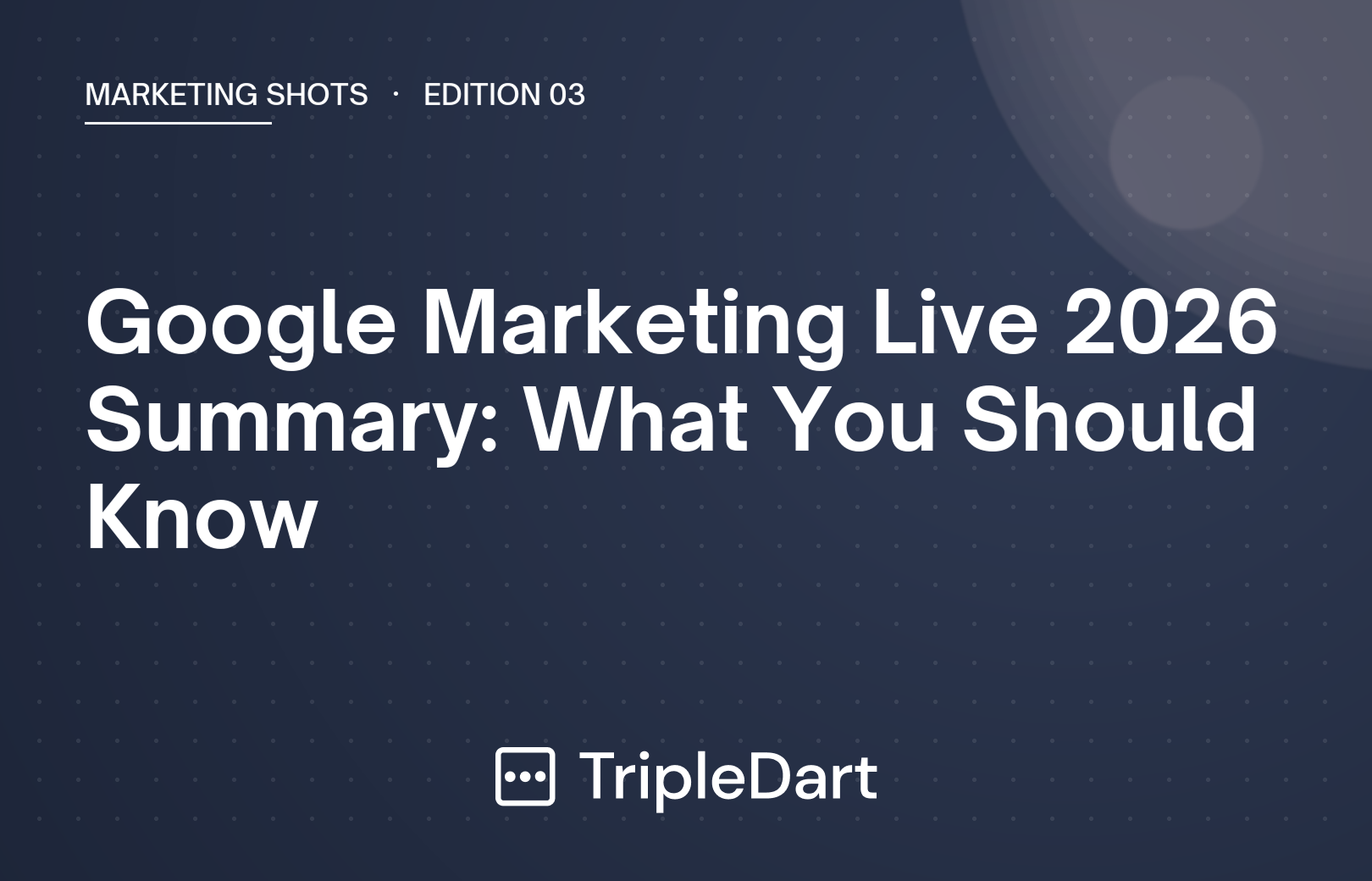Marketing Shots #03: Google Marketing Live 2026 Summary: What You Should Know