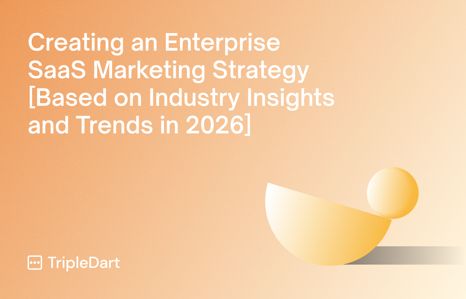 Creating an Enterprise SaaS Marketing Strategy [Based on Industry Insights and Trends in 2026]