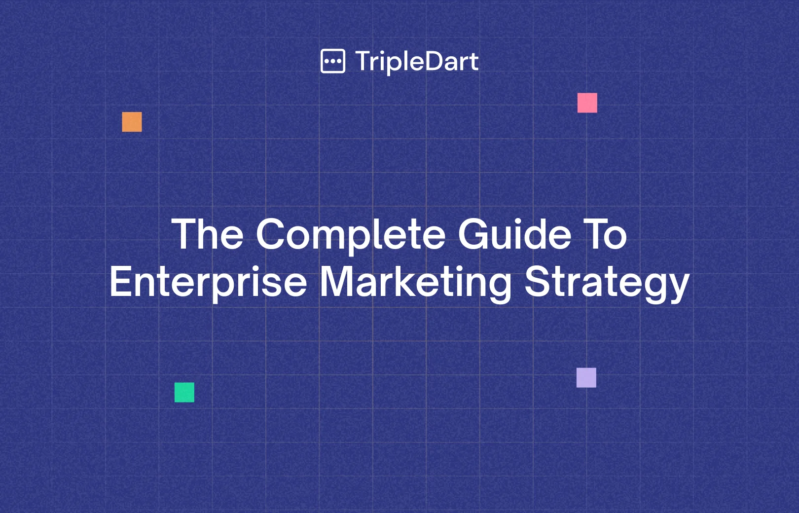The Complete Guide To Enterprise Marketing Strategy