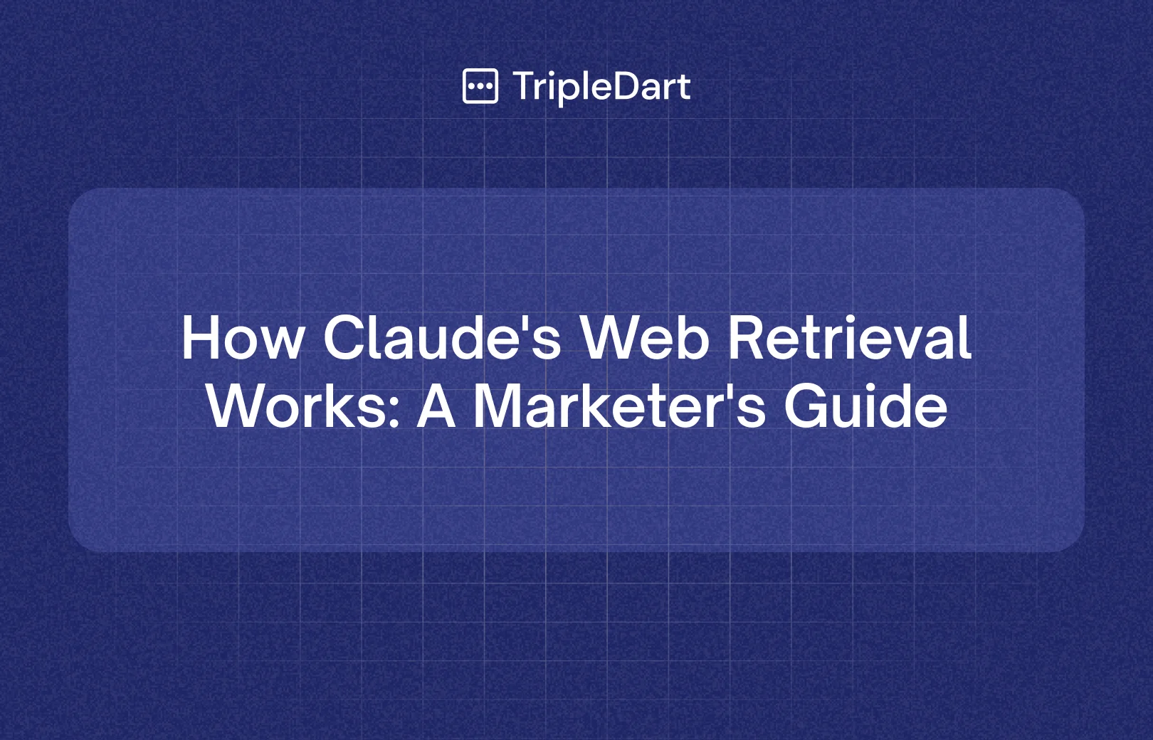 How Claude's Web Retrieval Works: A Marketer's Guide
