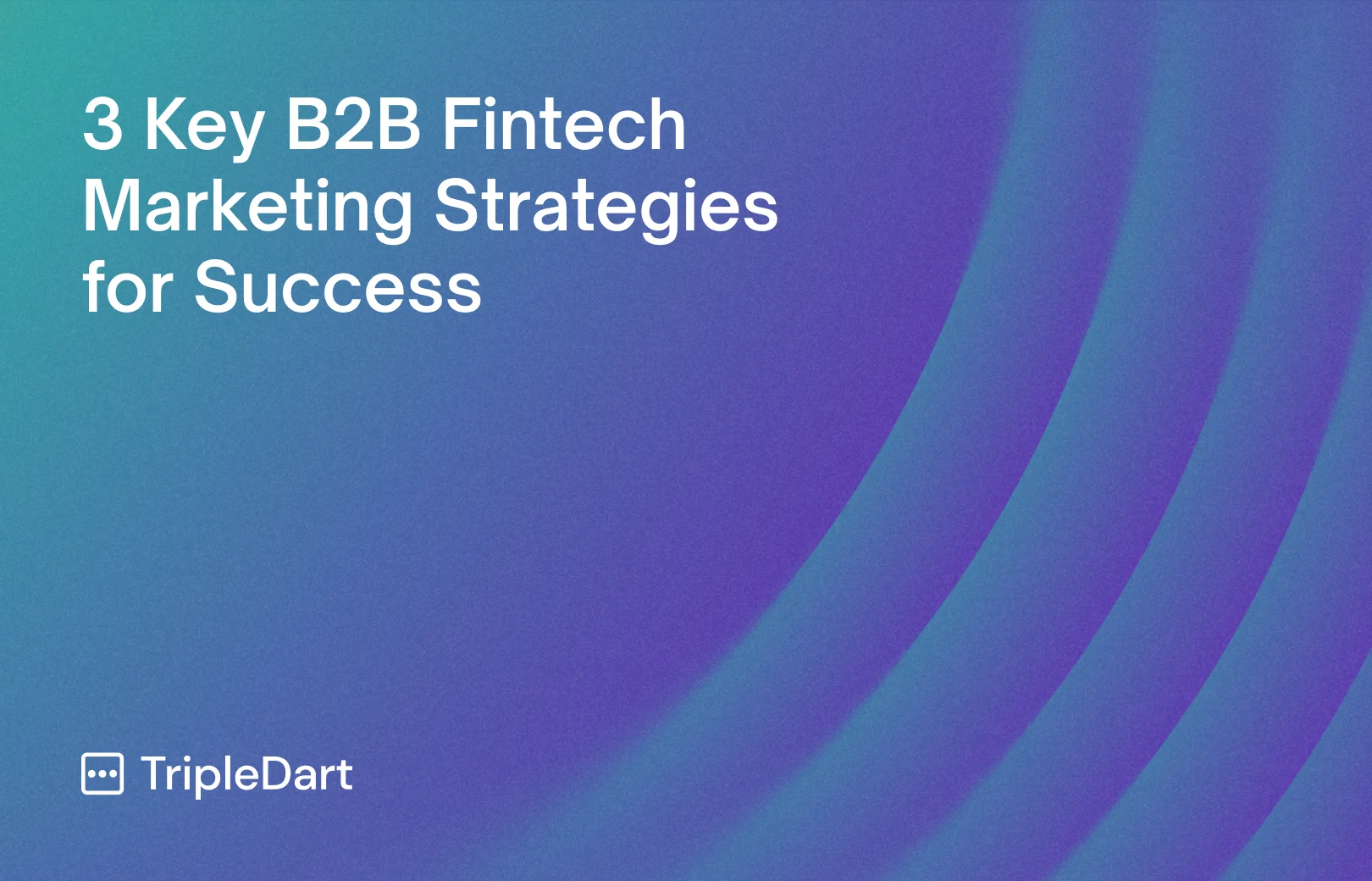 3 Key B2B Fintech Marketing Strategies for Success