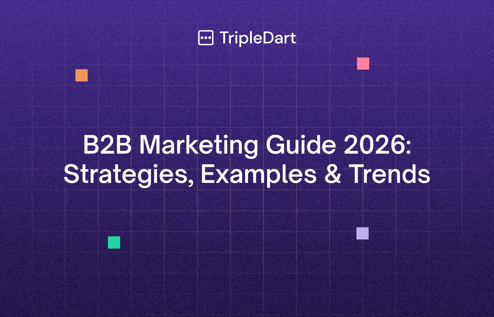 B2B Marketing Guide 2026: Strategies, Examples & Trends