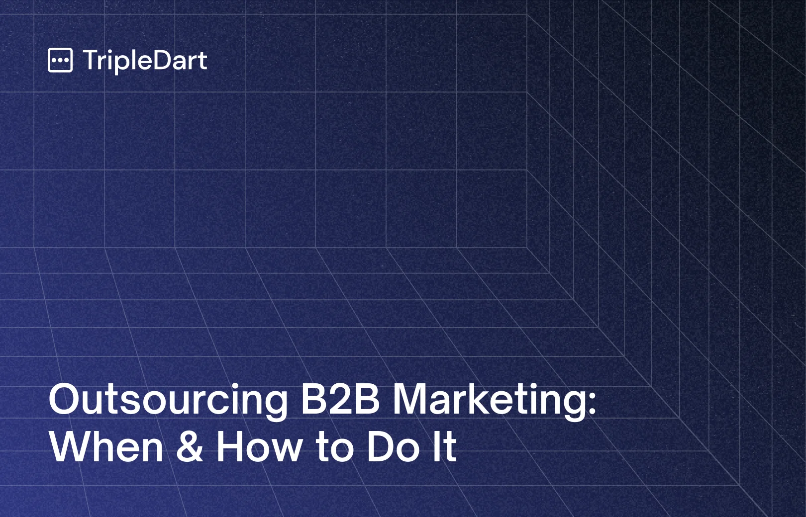 Outsourcing B2B Marketing: When & How to Do It