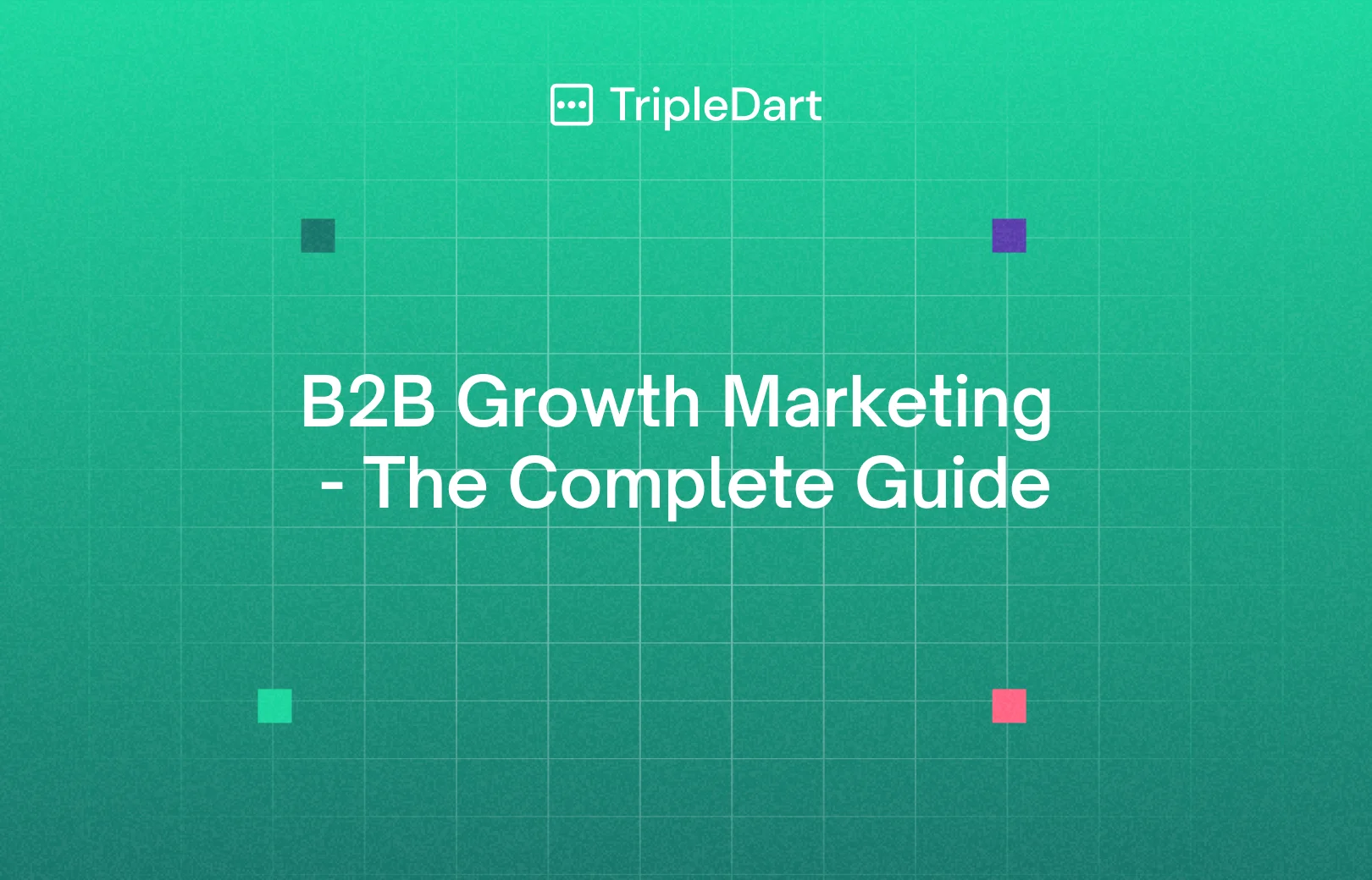 B2B Growth Marketing - The Complete Guide