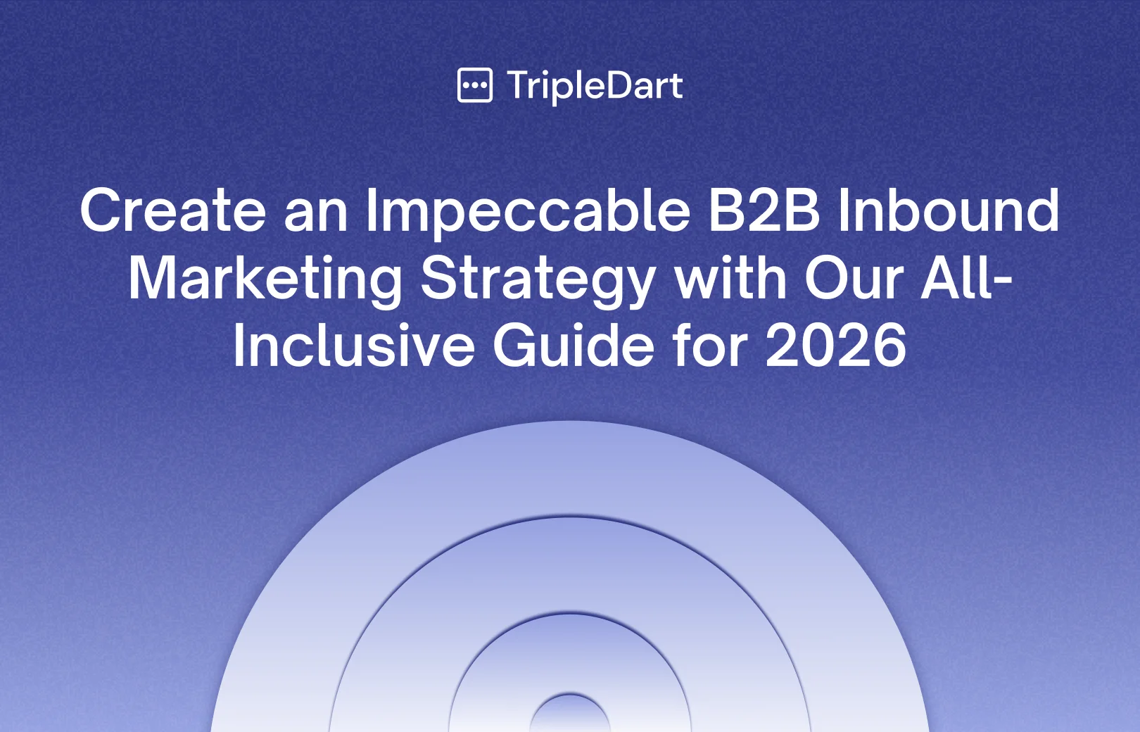 Create an Impeccable B2B Inbound Marketing Strategy with Our All-Inclusive Guide for 2026