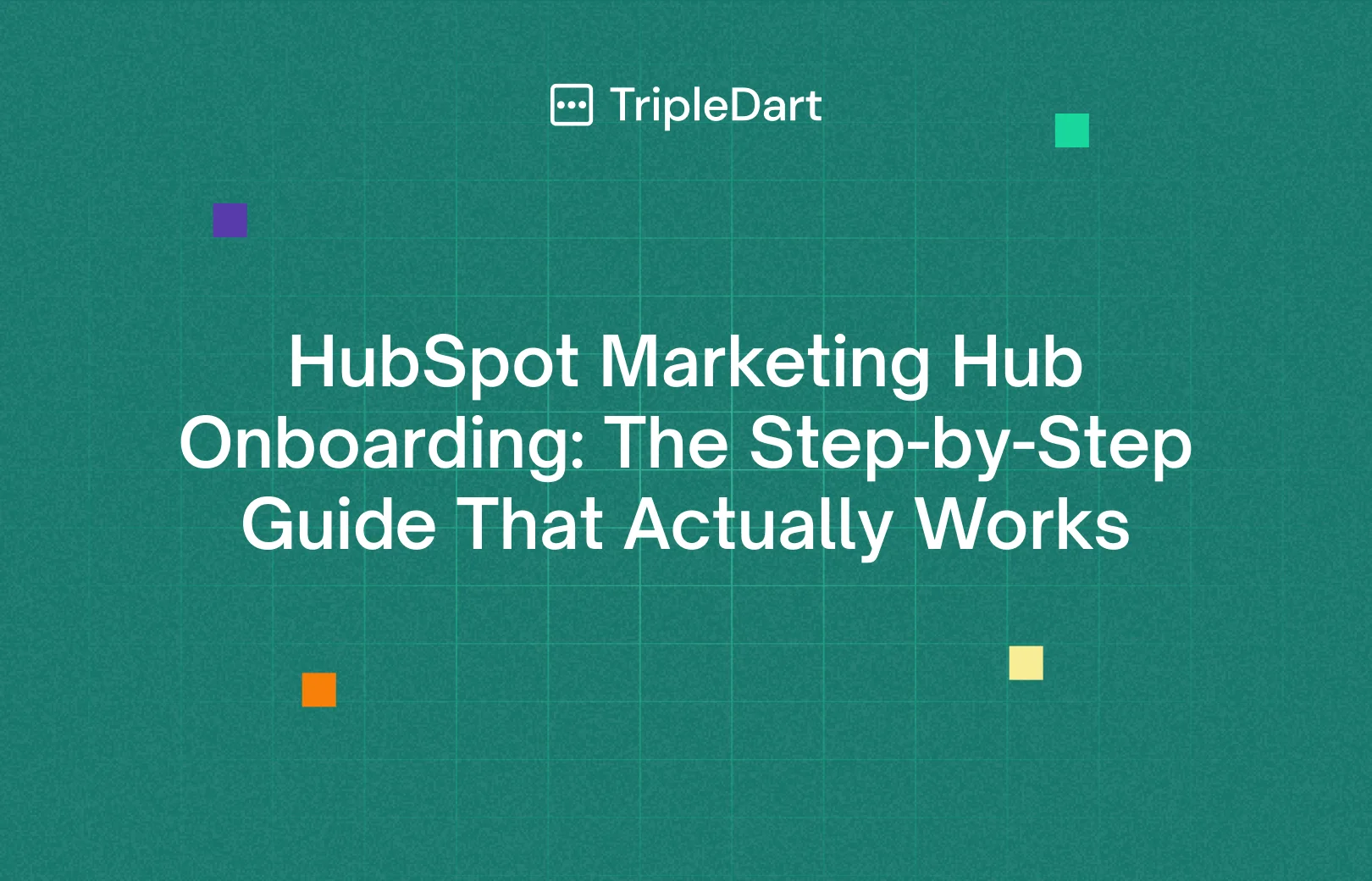 HubSpot Marketing Hub Onboarding: The Step-by-Step Guide That Actually Works