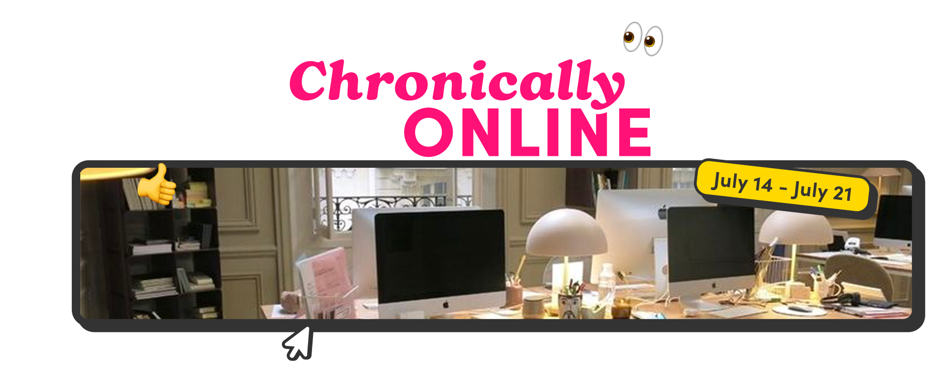 Banner image with the text "Chronically ONLINE" and "July 14 – July 21" over a photo of a modern office workspace with iMacs and emojis.