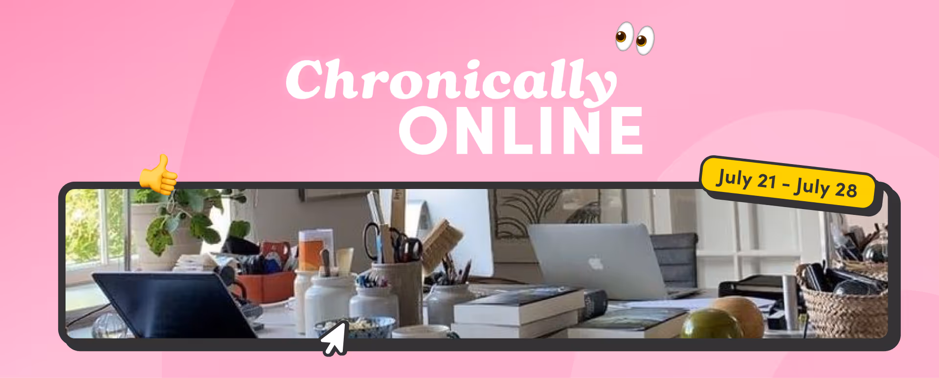 Banner with the text 'Chronically Online' and 'July 21 – July 28' over a photo of a cluttered desk with laptops, books, and office supplies on a pink background.
