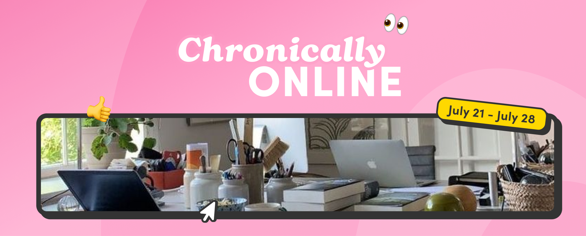 Banner with the text 'Chronically Online' and 'July 21 – July 28' over a photo of a cluttered desk with laptops, books, and office supplies on a pink background.