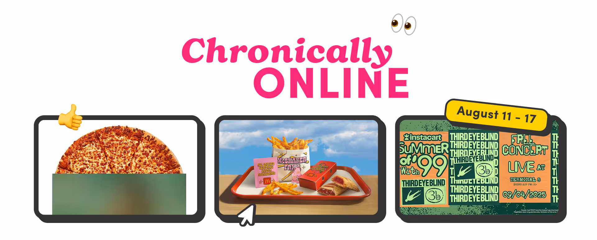 Chronically Online banner for August 11–17 with images of a dominos pizza, McDonald’s meal, and Instacart Third Eye Blind concert poster.