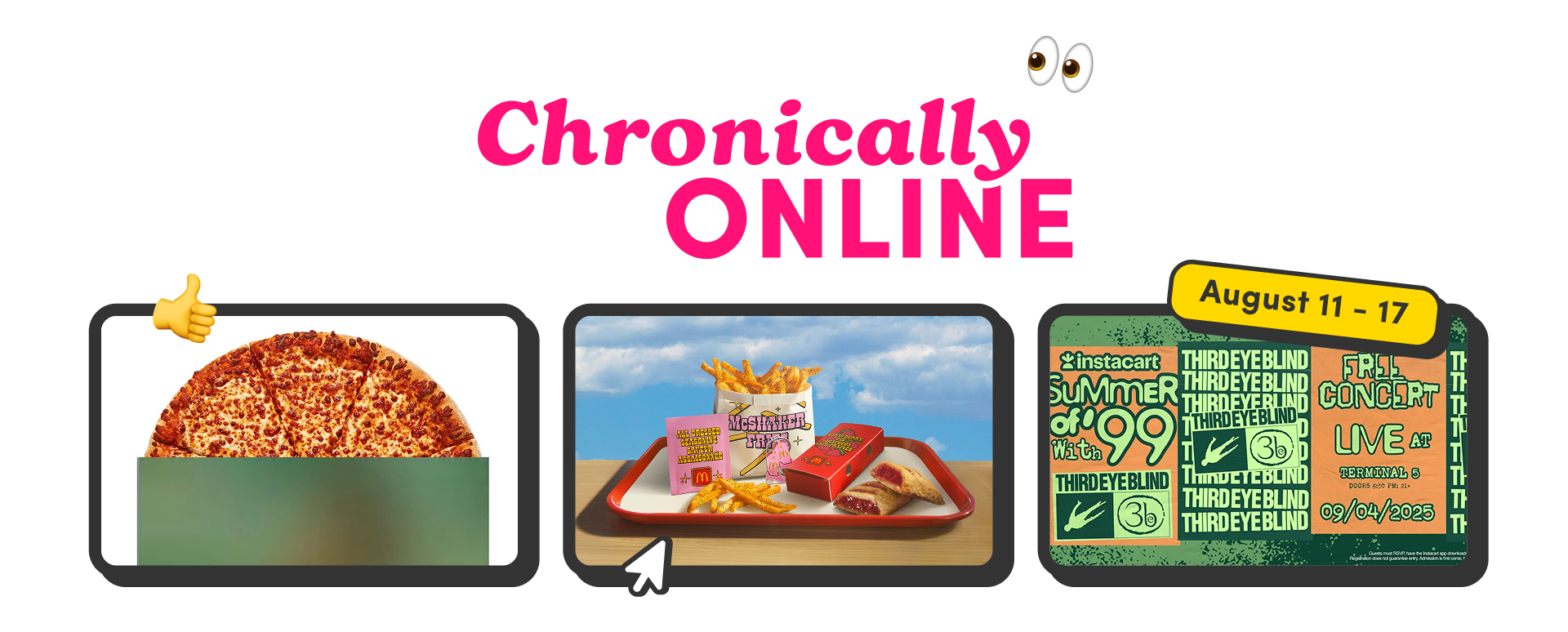 Chronically Online banner for August 11–17 with images of a dominos pizza, McDonald’s meal, and Instacart Third Eye Blind concert poster.