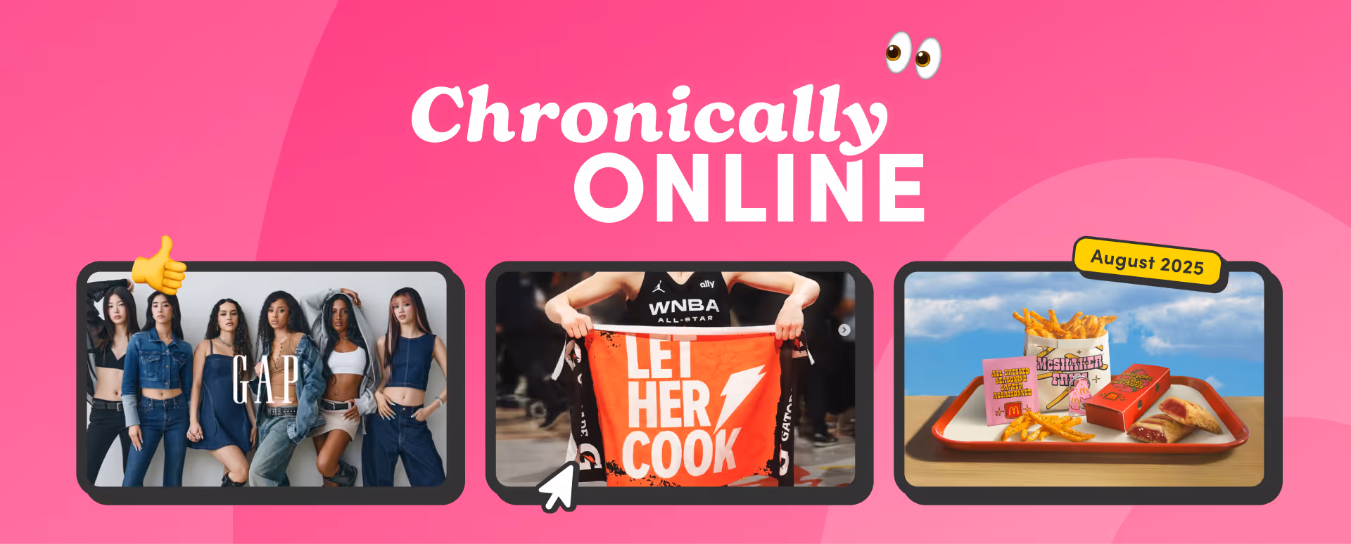 Bright pink banner with the title “Chronically Online” showing three images: a GAP x Katseye denim ad, a WNBA player holding a “Let Her Cook” sign, and a McDonald’s meal labeled August 2025.