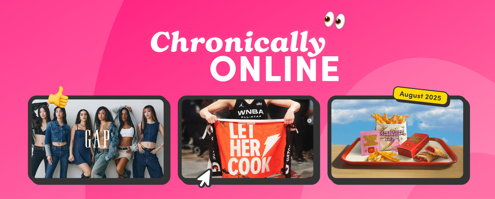 Bright pink banner with the title “Chronically Online” showing three images: a GAP x Katseye denim ad, a WNBA player holding a “Let Her Cook” sign, and a McDonald’s meal labeled August 2025.