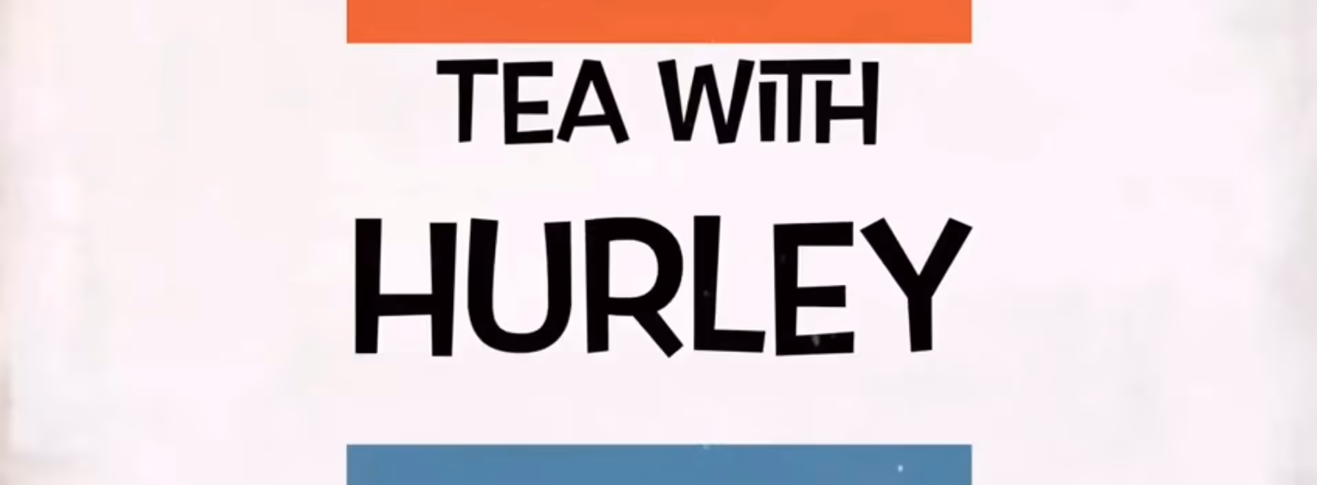 Tea with Hurley