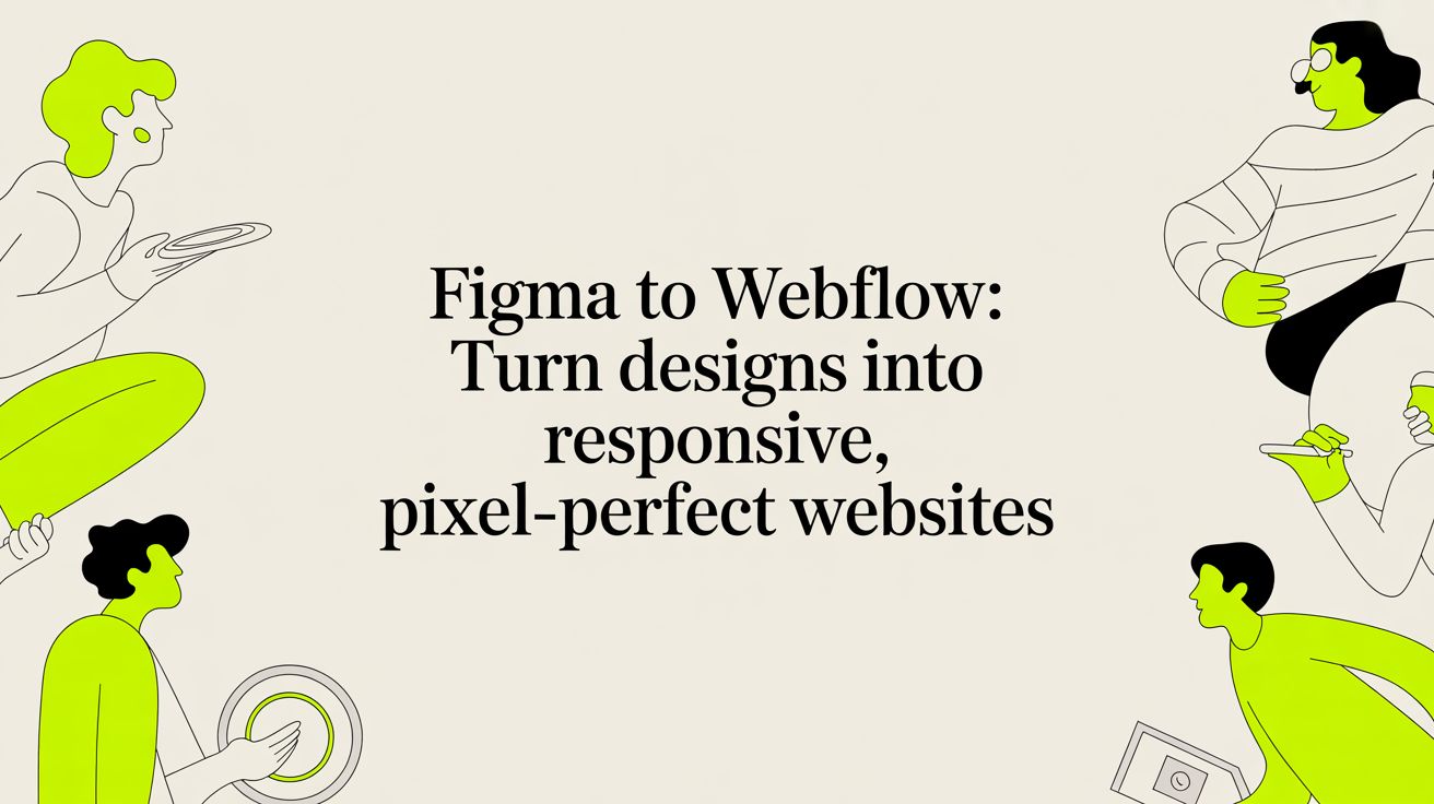 Figma to Webflow: Turn Designs into Responsive, Pixel-Perfect Websites