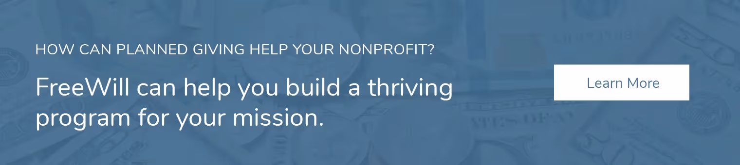 FreeWill's Planned Giving Suite can help you build a transformative program for your nonprofit.