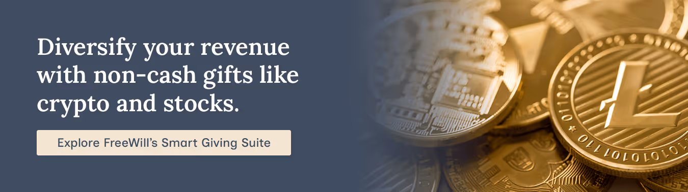 Diversify your revenue with non-cash gifts like crypto and stocks. Explore FreeWill’s Smart Giving Suite.