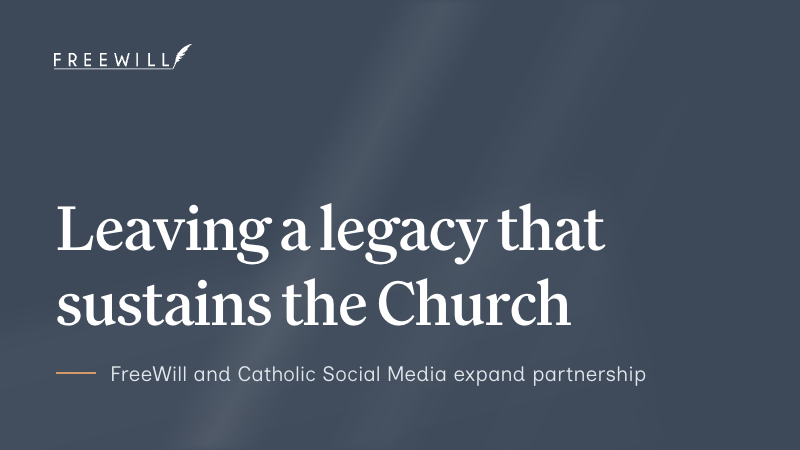FreeWill and Catholic Social Media Partner to Leave a Legacy that Sustains the Church
