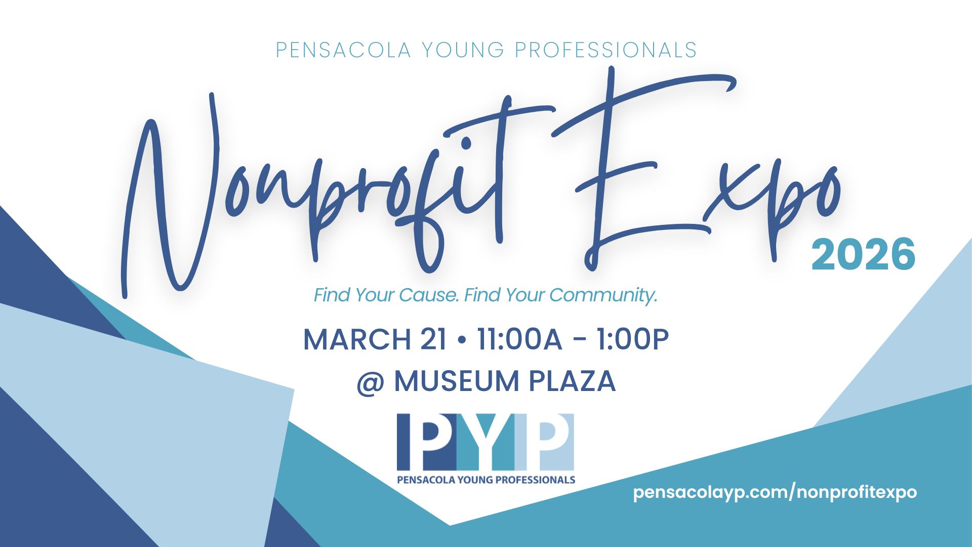 Pensacola Young Professionals Nonprofit Expo 2026 Find Your Cause. Find Your Community. March 21 11:00A - 1:00P @ Museum Plaza. pensacolayp.com/nonprofitexpo