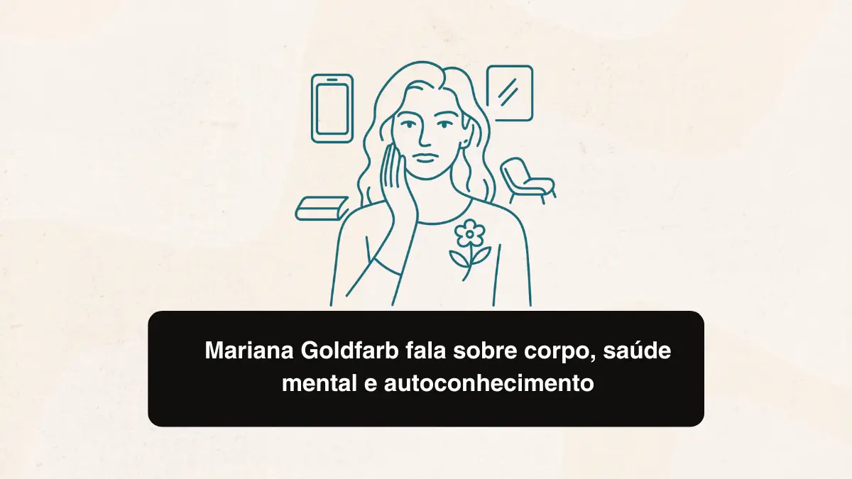 Mariana Goldfarb fala sobre corpo, saúde mental e autoconhecimento