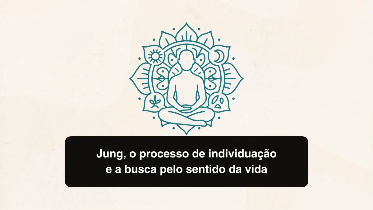 Jung, o processo de individuação e a busca pelo sentido da vida