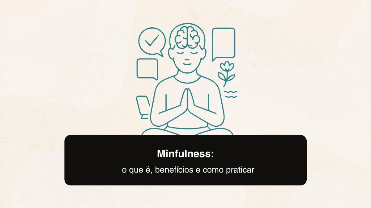 Mindfulness: o que é, benefícios e como praticar