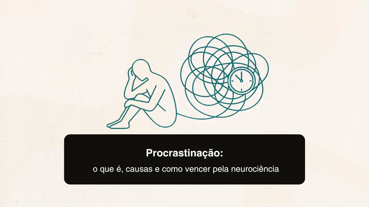 Procrastinação: o que é e como vencer pela neurociência