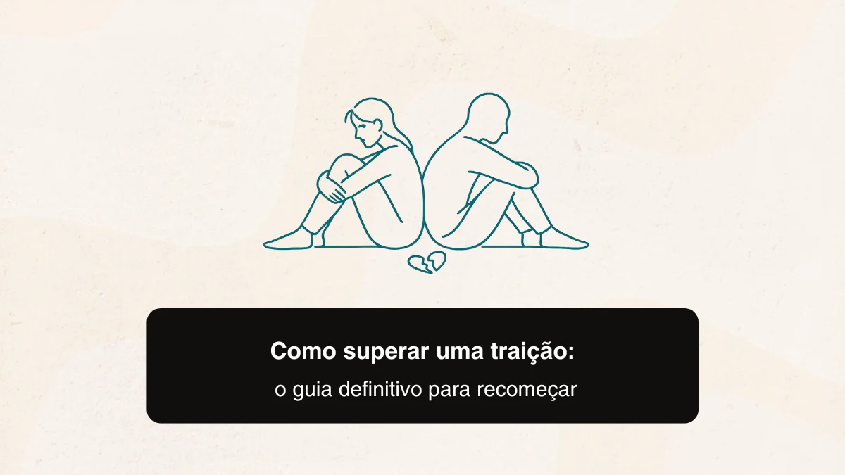 Como superar uma traição: o guia definitivo para recomeçar
