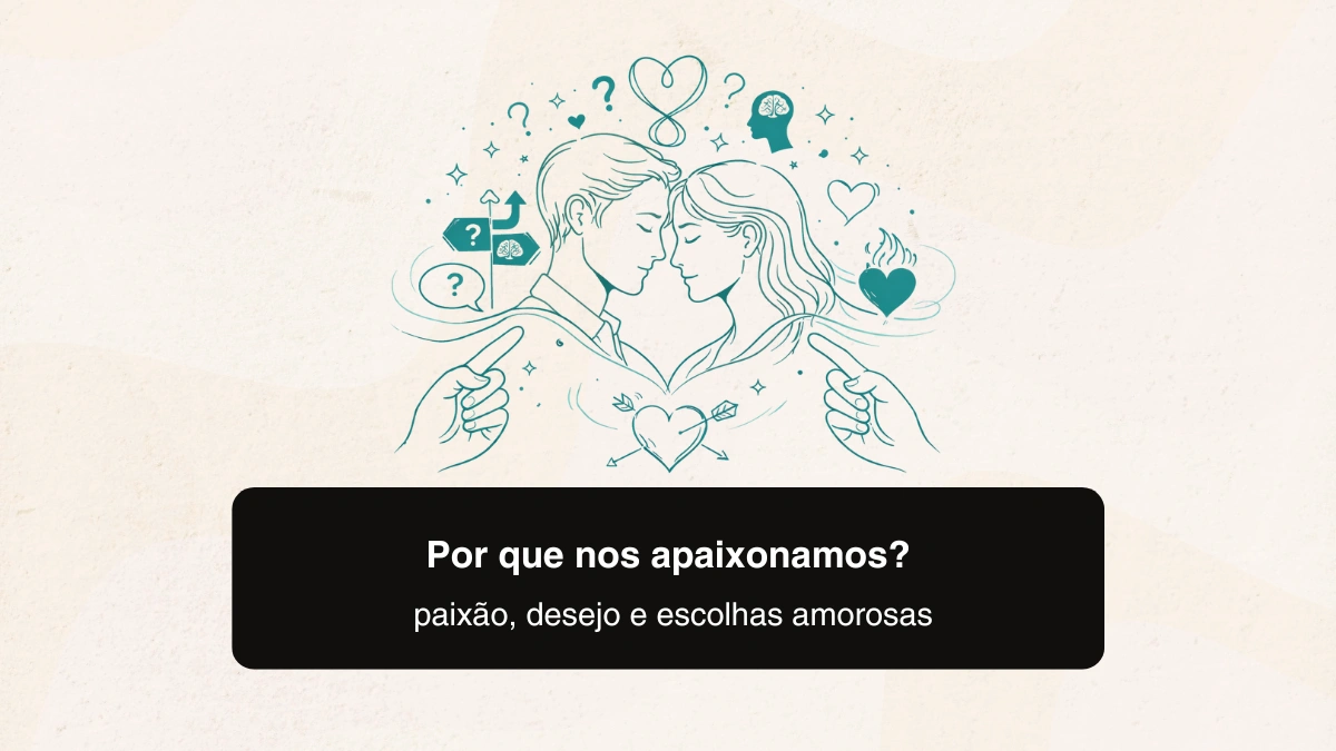 Por que nos apaixonamos? Paixão, desejo e escolhas amorosas