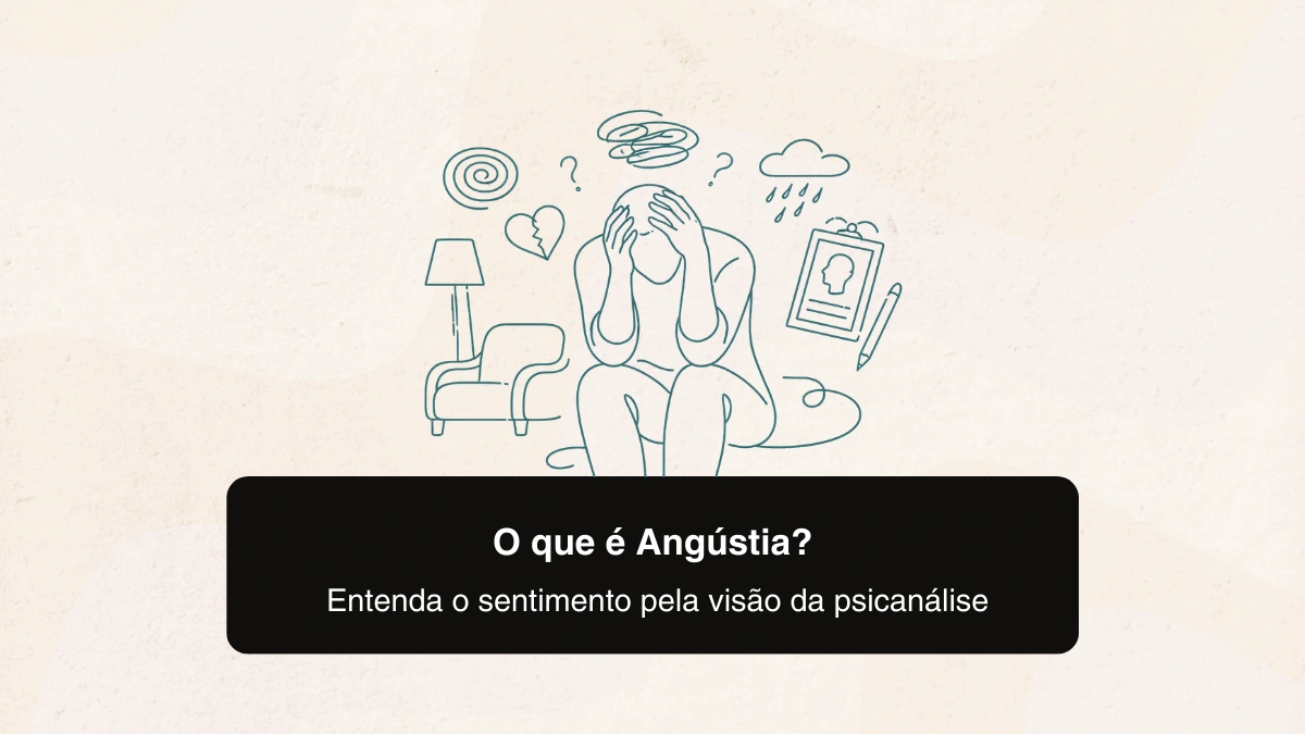 O Que é Angústia? Como a psicanálise ajuda a entender e lidar com o sentimento 