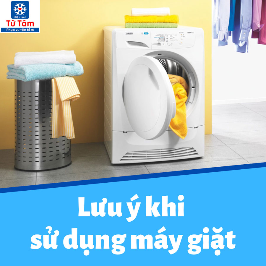 Tổng hợp những lưu ý trong quá trình sử dụng máy giặt - Điện lạnh Từ Tâm