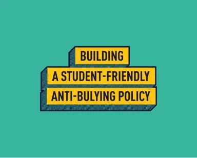 BUILDING A STUDENT-FRIENDLY ANTI-BULLYING POLICY