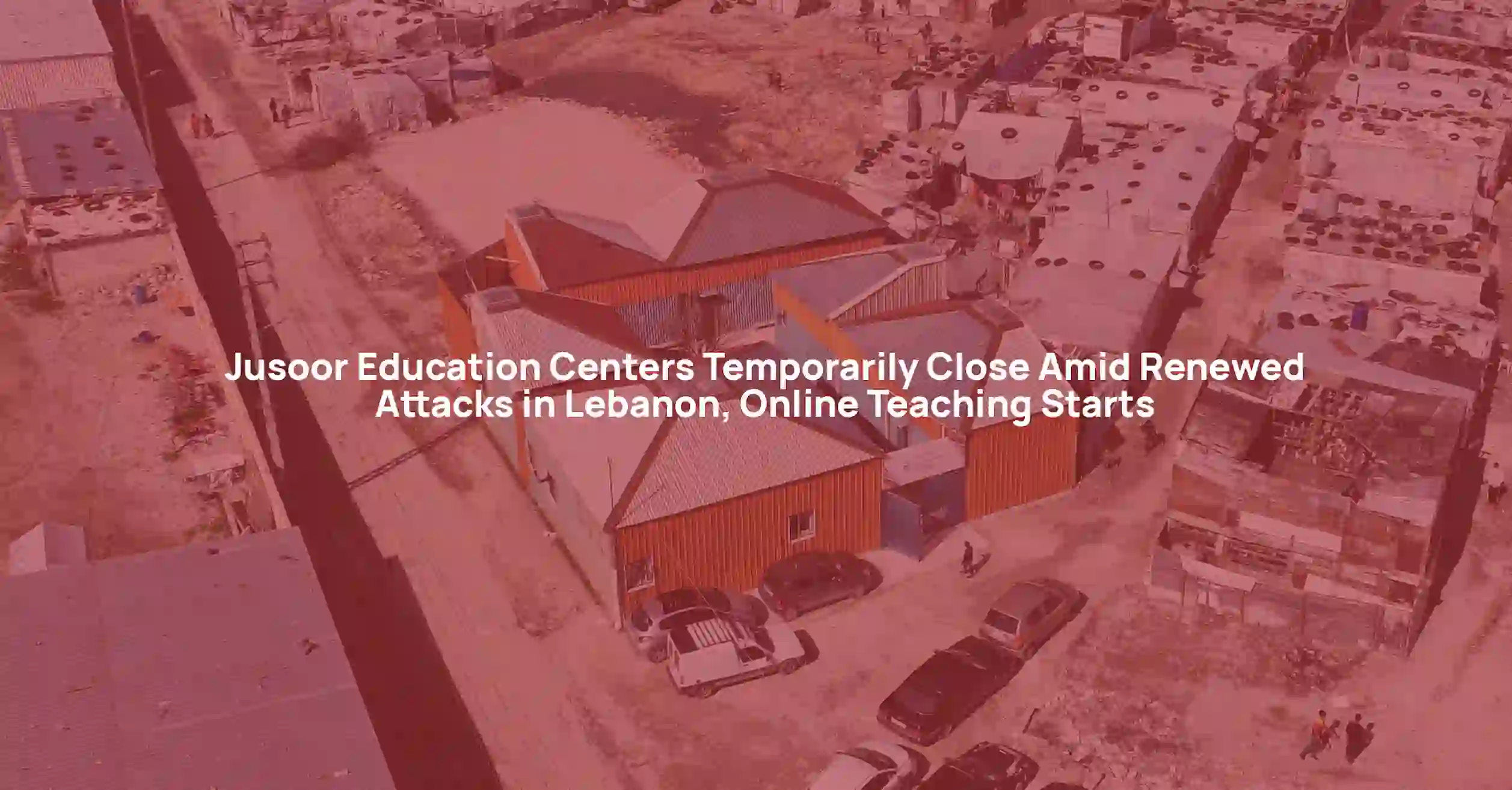 Jusoor Education Centers Temporarily Close Amid Renewed Attacks in Lebanon, Online Teaching Starts