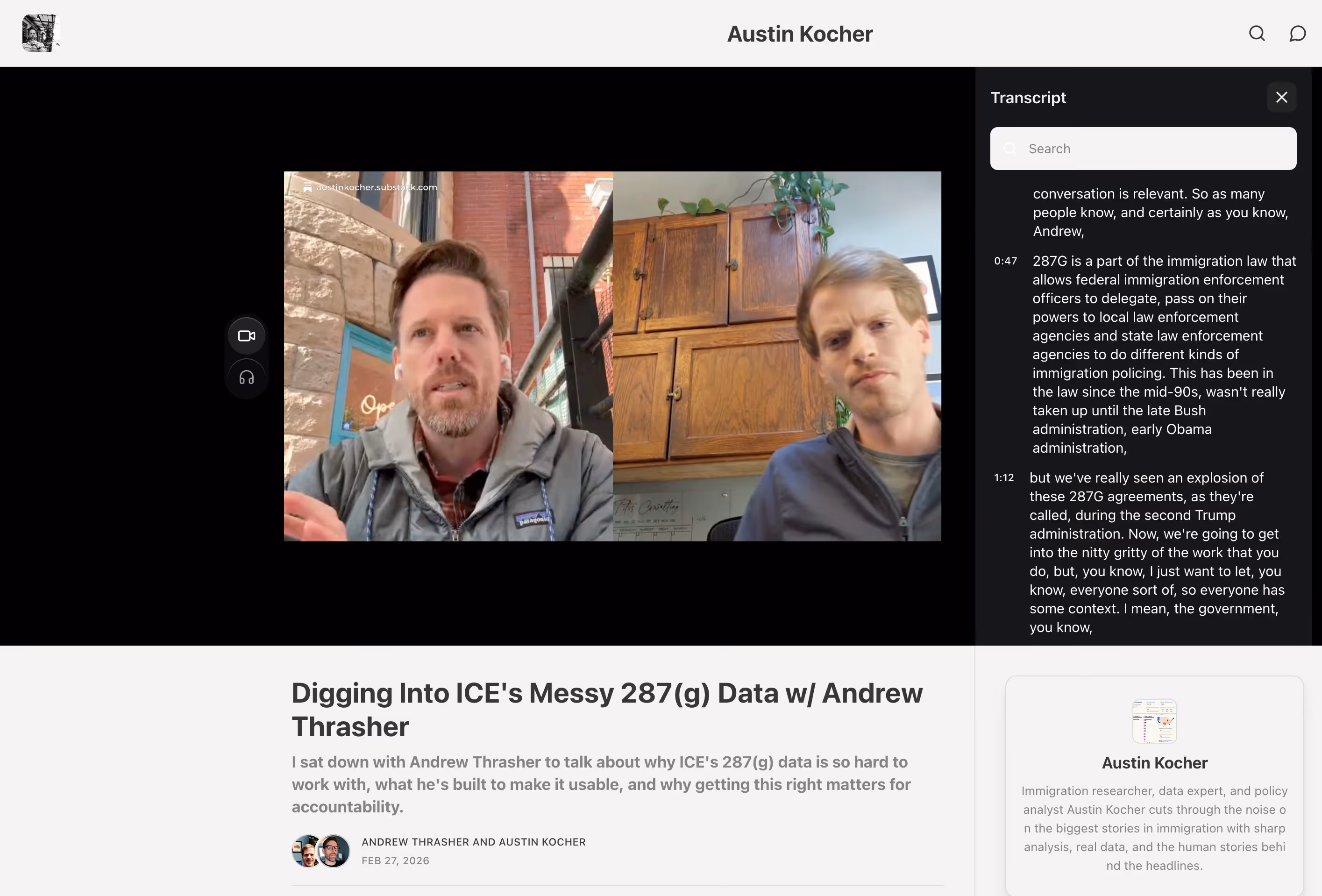 Screenshot from Substack Video page showing Austin Kocher and Andrew Thrasher on separate video feeds in the middle of a conversation. 

To the right of the video display is the running English transcript.

Below this reads the video title "Digging into ICE's messy 287(g) data w/ Andrew Thrasher" posted by Austin Kocher on February 27, 2026.