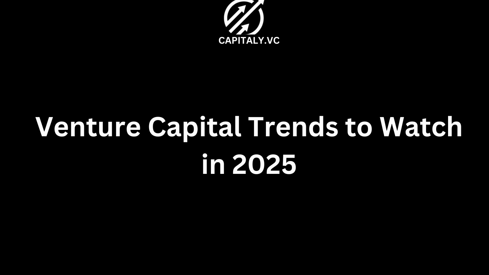Venture Capital Trends to Watch in 2025