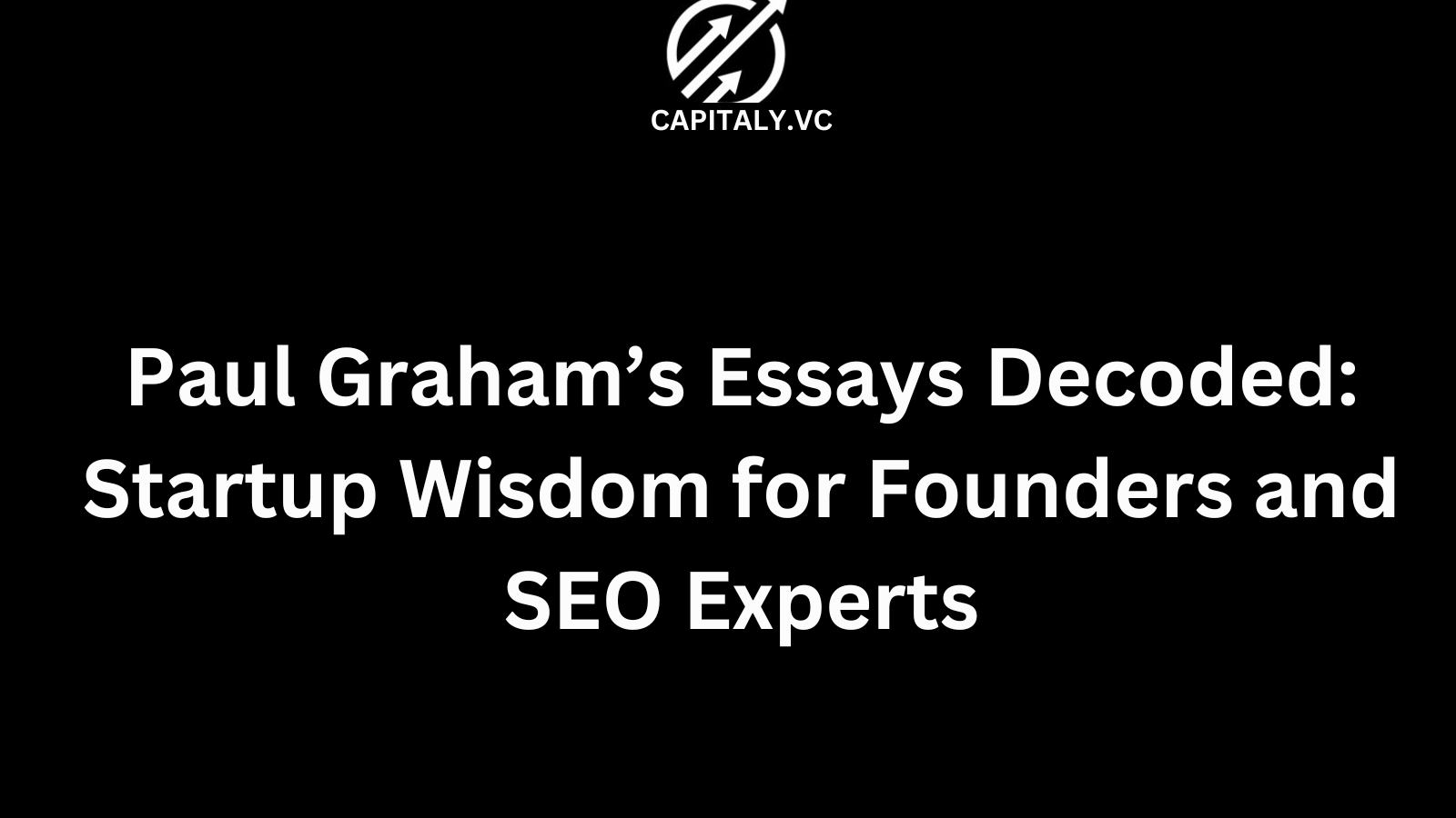 Paul Graham’s Essays Decoded: Startup Wisdom for Founders and SEO Experts