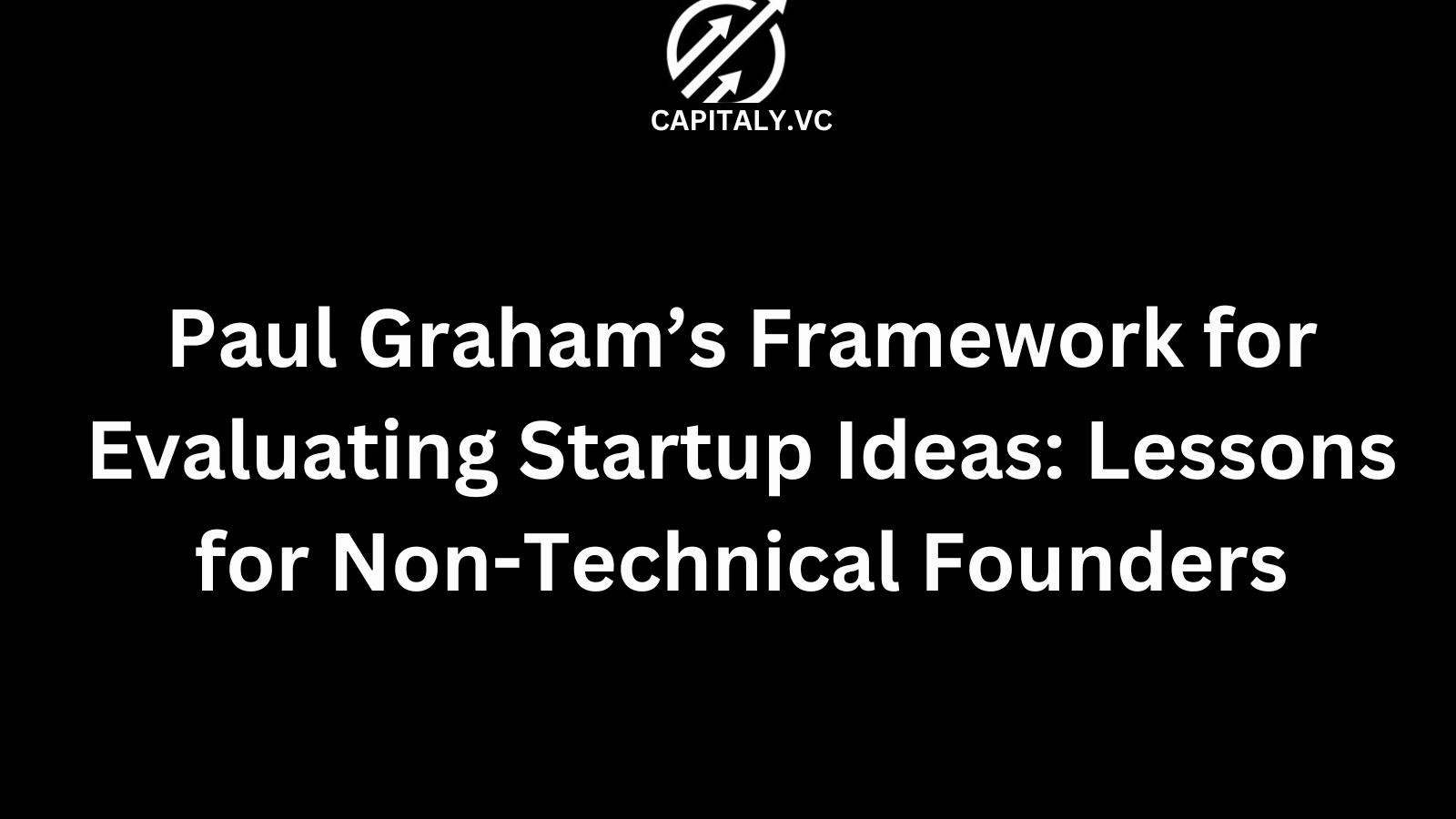Paul Graham’s Framework for Evaluating Startup Ideas: Lessons for Non-Technical Founders