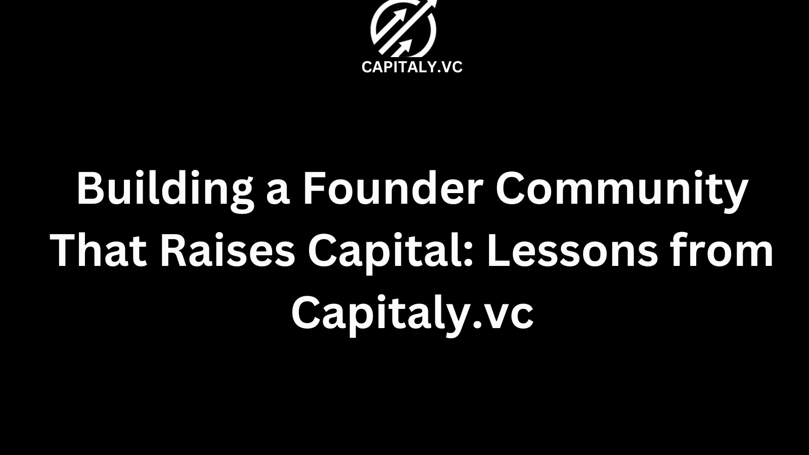 Building a Founder Community That Raises Capital: Lessons from Capitaly.vc
