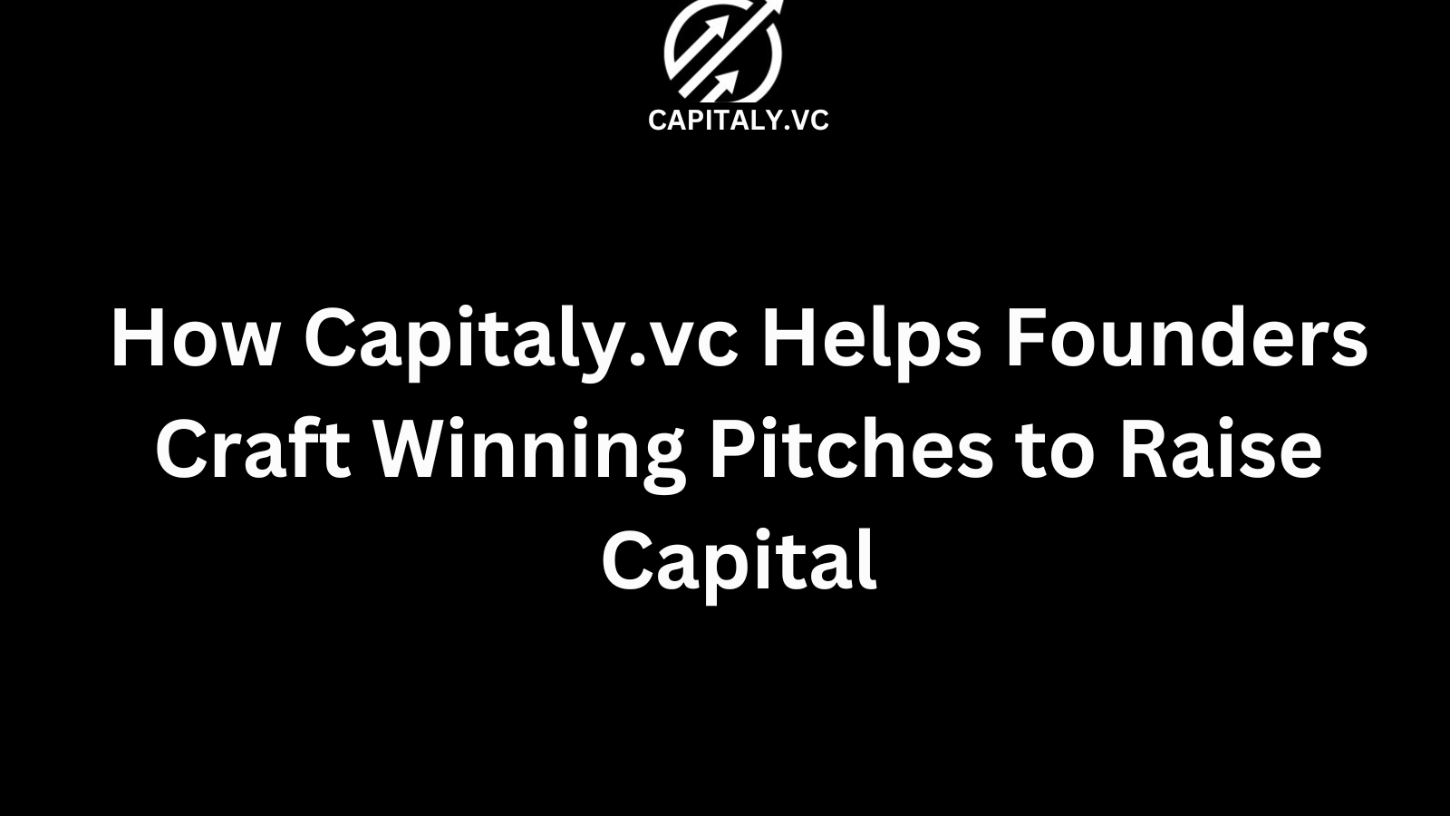 How Capitaly.vc Helps Founders Craft Winning Pitches to Raise Capital