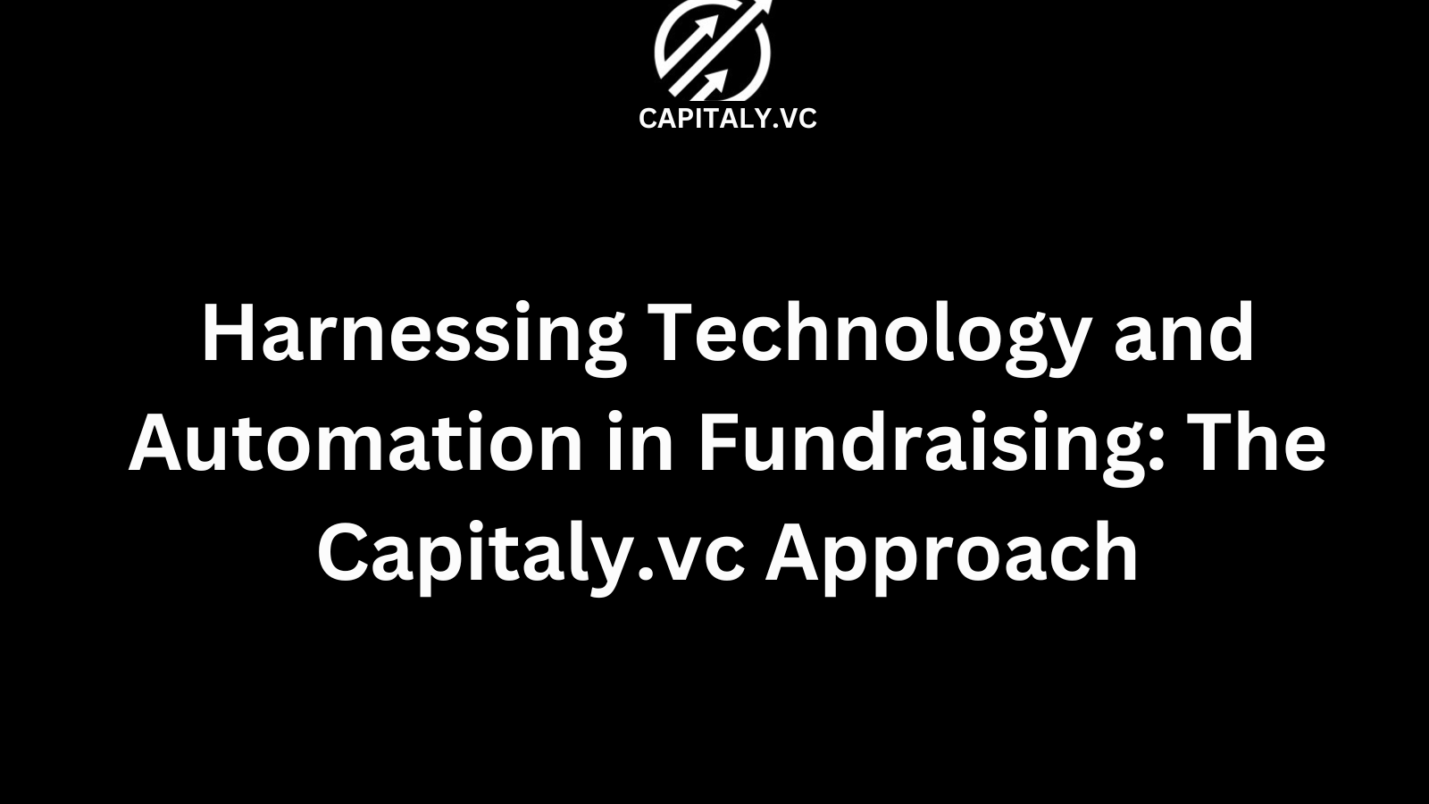 Harnessing Technology and Automation in Fundraising: The Capitaly.vc Approach