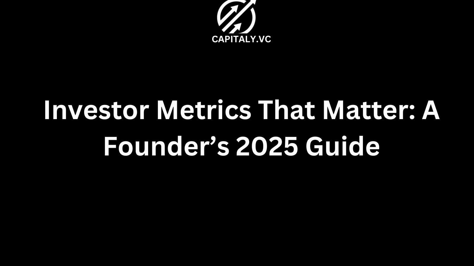 Investor Metrics That Matter: A Founder’s 2025 Guide
