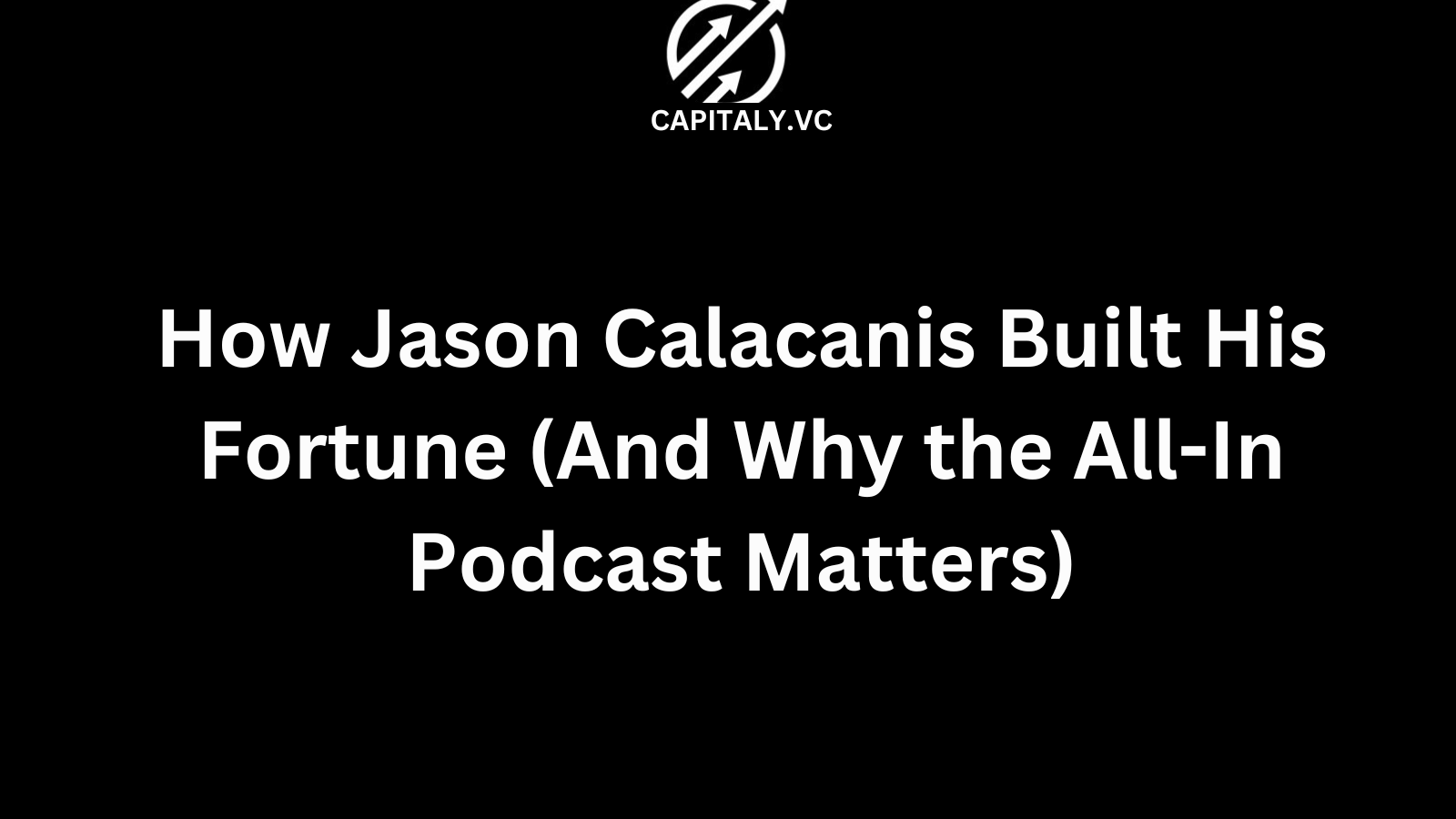 How Jason Calacanis Built His Fortune (And Why the All-In Podcast Matters)