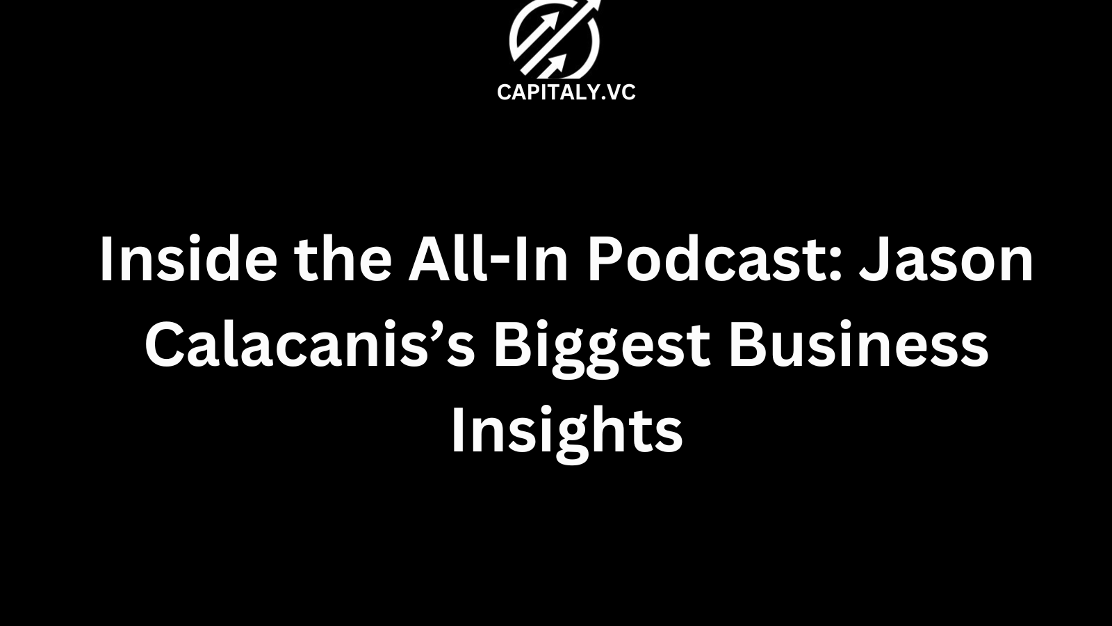 Inside the All-In Podcast: Jason Calacanis’s Biggest Business Insights