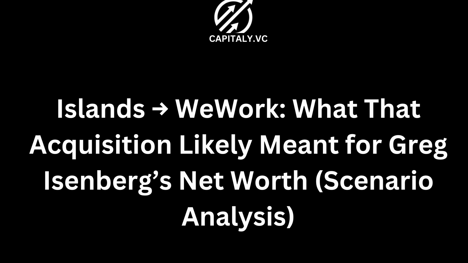 Islands → WeWork: What That Acquisition Likely Meant for Greg Isenberg’s Net Worth (Scenario Analysis)