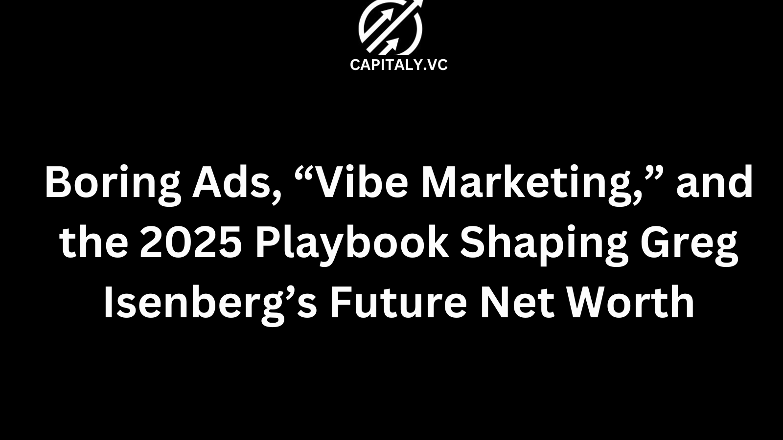 Boring Ads, “Vibe Marketing,” and the 2025 Playbook Shaping Greg Isenberg’s Future Net Worth