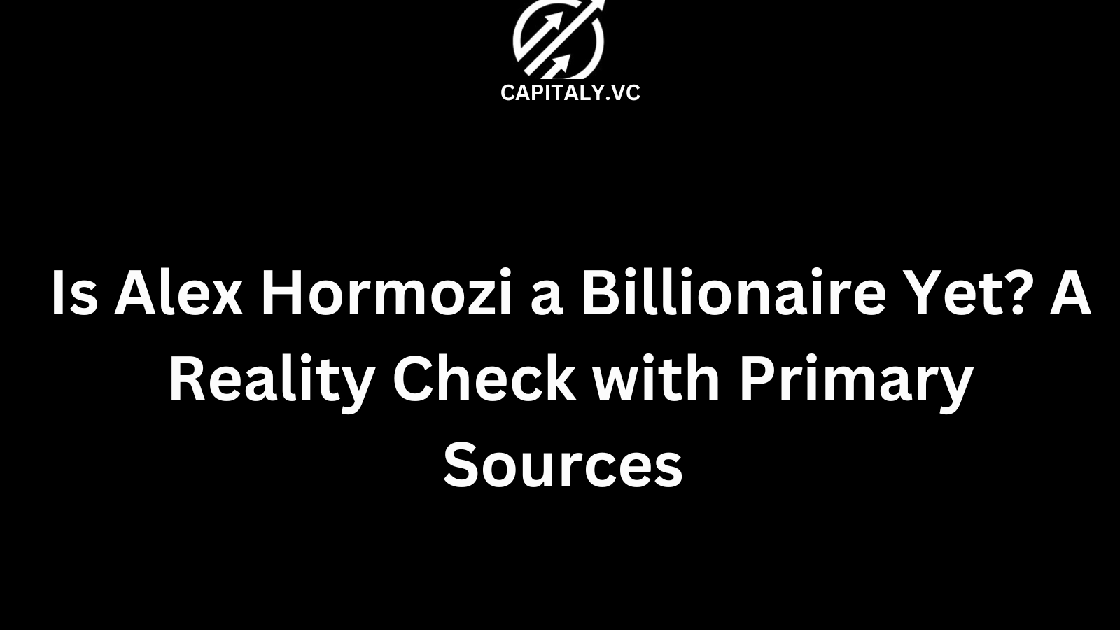 Is Alex Hormozi a Billionaire Yet? A Reality Check with Primary Sources